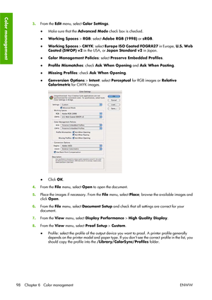 Page 1083.From the Edit menu, select Color Settings.
●Make sure that the Advanced Mode check box is checked.
●Working Spaces > RGB: select Adobe RGB (1998) or sRGB.
●Working Spaces > CMYK: select Europe ISO Coated FOGRA27 in Europe, U.S. Web
Coated (SWOP) v2 in the USA, or Japan Standard v2 in Japan.
●Color Management Policies: select Preserve Embedded Profiles.
●Profile Mismatches: check Ask When Opening and Ask When Pasting.
●Missing Profiles: check Ask When Opening.
●Conversion Options > Intent: select...