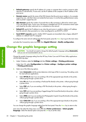 Page 32●Default gateway: specify the IP address of a router or computer that is used to connect to other
networks or sub-networks, if none exist, use the IP address of the computer or the IP address of the
print server
●Domain name: specify the name of the DNS domain that the print server resides in, for example,
support.hp.com, note that it does not include the host name; it is not the fully qualified domain name,
such as printer1.support.hp.com
●Idle timeout: specify the number of seconds that an idle...