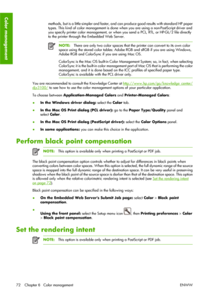 Page 82methods, but is a little simpler and faster, and can produce good results with standard HP paper
types. This kind of color management is done when you are using a non-PostScript driver and
you specify printer color management, or when you send a PCL, RTL, or HP-GL/2 file directly
to the printer through the Embedded Web Server.
NOTE:There are only two color spaces that the printer can convert to its own color
space using the stored color tables: Adobe RGB and sRGB if you are using Windows,
Adobe RGB and...