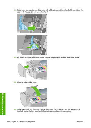 Page 14411.Fit the cutter stop onto the end of the cutter rail, holding it there with one hand while you tighten the
screw with the screwdriver in your other hand.
12.Put the left end cover back on the printer, aligning the protrusions with the holes in the printer.
13.Close the ink cartridge cover.
14.At the front panel, turn the printer back on. The printer checks that the cutter has been correctly
installed. Look at the front panel and follow its instructions if there is any problem.
134 Chapter 10...