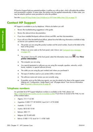 Page 210If Proactive Support finds any potential problem, it notifies you with an alert, which will explain the problem
and recommend a solution. In some cases, the solution may be applied automatically; in other cases, you
may be asked to perform some procedure to solve the problem.
See also 
Access HP Easy Printer Care (Windows) or HP Printer Utility (Mac OS) on page 19.
Contact HP Support
HP Support is available to you by telephone. What to do before you call:
●Review the troubleshooting suggestions in this...