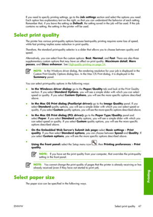 Page 57If you need to specify printing settings, go to the Job settings section and select the options you need.
Each option has explanatory text on the right, so that you can understand the behavior of each setting.
Remember that, if you leave the setting as Default, the setting saved in the job will be used. If the job
contains no setting, the setting in the printer will be used.
Select print quality
The printer has various print-quality options because best-quality printing requires some loss of speed,
while...