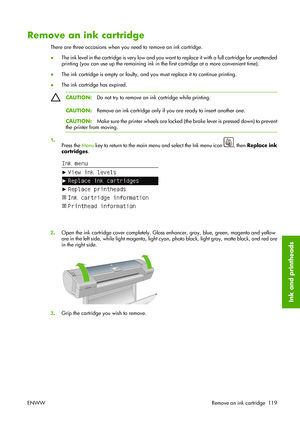 Page 129Remove an ink cartridge
There are three occasions when you need to remove an ink cartridge.
●The ink level in the cartridge is very low and you want to replace it with a full cartridge for unattended
printing (you can use up the remaining ink in the first cartridge at a more convenient time).
●The ink cartridge is empty or faulty, and you must replace it to continue printing.
●The ink cartridge has expired.
CAUTION:Do not try to remove an ink cartridge while printing.
CAUTION:Remove an ink cartridge only...