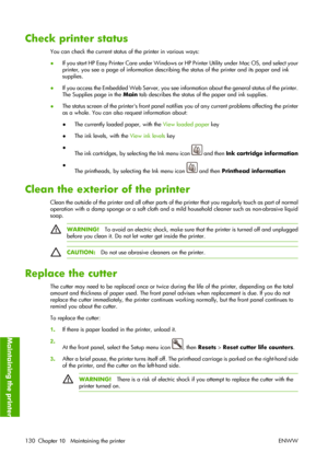 Page 140Check printer status
You can check the current status of the printer in various ways:
●If you start HP Easy Printer Care under Windows or HP Printer Utility under Mac OS, and select your
printer, you see a page of information describing the status of the printer and its paper and ink
supplies.
●If you access the Embedded Web Server, you see information about the general status of the printer.
The Supplies page in the Main tab describes the status of the paper and ink supplies.
●The status screen of the...