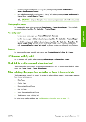 Page 161●For heavyweight coated papers (
Heavyweight Coated Paper.
●For cockle-free very thick coated papers (> 200 g/ m2), select paper type Bond and Coated >
Super Heavyweight Coated Paper.
CAUTION:Only use this option if you are sure your paper does not wrinkle when printed.
Photographic paper
For photographic paper, select paper type Photo Paper > Photo Matte Paper. If the print lacks
gamut, select paper type Fine Art Material > Fine Art Paper.
Fine art paper
●For canvases, select paper type Fine Art...