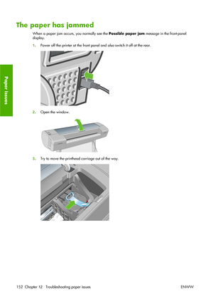 Page 162The paper has jammed
When a paper jam occurs, you normally see the Possible paper jam message in the front-panel
display.
1.Power off the printer at the front panel and also switch it off at the rear.
2.Open the window.
3.Try to move the printhead carriage out of the way.
152 Chapter 12   Troubleshooting paper issues ENWW
Paper issues
 