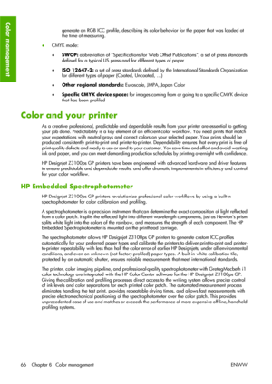 Page 76generate an RGB ICC profile, describing its color behavior for the paper that was loaded at
the time of measuring.
●CMYK mode:
●SWOP: abbreviation of “Specifications for Web Offset Publications”, a set of press standards
defined for a typical US press and for different types of paper
●ISO 12647-2: a set of press standards defined by the International Standards Organization
for different types of paper (Coated, Uncoated, …)
●Other regional standards: Euroscale, JMPA, Japan Color
●Specific CMYK device...