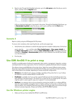 Page 1432. Reprint a job: Through the Embedded web server, go to the  Job queue, select the job you want to
reprint, and then click the  Reprint button.
A file can also be printed again if was stored  in the printer. Through the Embedded Web Server, go
to  Stored jobs in printer , select the job you want to print, and then click the  Print button.
Scenario 2
Reprint a job by using two HP Designjet Z6100 printers.
To ensure color consistency when reprin ting the job, use the same paper type.
1 . Verify that the...