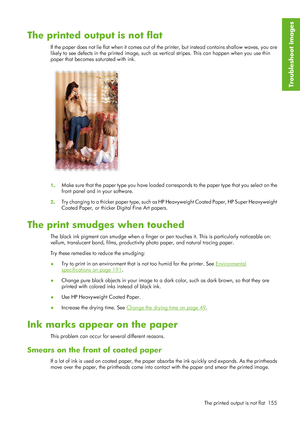 Page 167The printed output is not flat
If the paper does not lie flat when it comes out of the printer, but instead contains shallow waves, you are
likely to see defects in the printed image, such as vertical stripes. This ca n happen when you use thin
paper that becomes saturated with ink.
1 . Make sure that the paper type you 
have loaded corresponds to the pap er type that you select on the
front panel and in your software.
2 . Try changing to a thicker paper type, such as HP 
Heavyweight Coated Paper, HP...