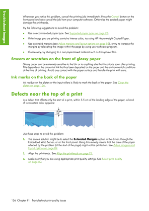 Page 168Whenever you notice this problem, cancel the printing job immediately. Press the Cancel button on the
front panel and also cancel the job from your co mputer software. Otherwise the soaked paper might
damage the printheads.
Try the following suggestions to avoid this problem:
● Use a recommended paper type. See 
Supported paper types on page 28.
● If the image you are printing contains intense 
color, try using HP Heavyweight Coated Paper.
● Use extended margins (see 
Adjust margins and layout options on...