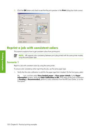 Page 1427. Click the  OK button and check to see that the print preview in the  Print dialog box looks correct.
Reprint a job with consistent colors
This scenario explains how to get consistent colors from print-to-print.
NOTE:HP supports color consistenc y between print jobs printed wi th the same printer models,
using the same paper type.
Scenario 1
Reprint a job with consistent colors by using the same printer.
To ensure color consistency when repr inting the job, use the same paper type.
1 . Verify that the...