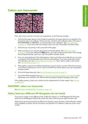 Page 169Colors are inaccurate
If the colors of your print do not match your expectations, try the following remedies:
1 . Verify that the paper type you have loaded correspon
ds to the paper type that you selected on the
front panel and in your software. At the same time,  check the color-calibration status. If the status is
RECOMMENDED or OBSOLETE, you should perform color calibration. See 
Color calibration
on page 110 . If you have made any changes, reprint  your job if the problem has been solved.
2 . Verify...