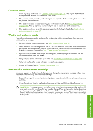 Page 85Corrective action
1. Clean any faulty printheads. See Clean the printheads on page 168
. Then reprint the Printhead
status plot to see whether the problem has been solved.
2 . If the problem persists, clean the printheads again, 
and reprint the Printhead status plot to see whether
the problem has been solved.
3 . If the problem persists, consider clea
ning your printheads manually. See 
Clean the printheads
on page 168. Also try reprinting your current print jo b, in case it now prints satisfactorily.
4...