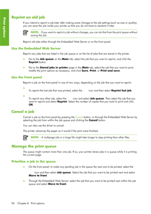 Page 108Reprint an old job
If you intend to reprint a job later after making some changes to the job setting s (such as size or quality),
you can store the job inside your printer so  that you do not have to resubmit it later.
NOTE:If you want to reprint a job wi thout changes, you can do that  from the print queue without
saving the job.
Reprint old jobs either through the Embe dded Web Server or on the front panel.
Use the Embedded Web Server
Reprint any jobs that are listed in the job queue or on the list of...