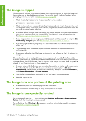 Page 172The image is clipped
Clipping normally indicates a discrepancy between the actual printable area on the loaded paper and
the printable area as described by your software.  You can often identify this kind of problem before
printing by previewing your print. See 
Hold for preview on page 90.
● Check the actual printable area for the paper size that you have loaded.
printable area = paper size – margins
● Check what your software understands to be the prin
table area (which it might cite as printing area...