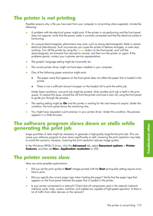 Page 185The printer is not printing
Possible reasons why a file you have sent from your computer is not printing when expected, include the
following:
●A problem with the electrical power might exist. If the printer is not performing and the front panel
does not respond, verify that the power cable is co
rrectly connected and that the electrical socket is
functioning.
● An unusual electromagnetic phenomena may exist, su
ch as strong electromagnetic fields or severe
electrical disturbances. Such occurrences can...