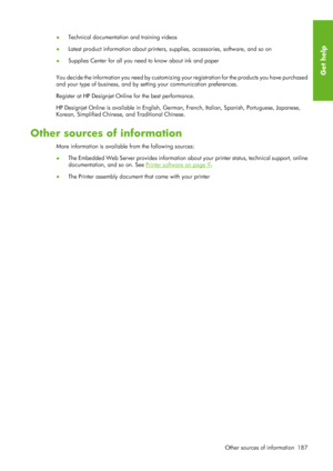 Page 199●Technical documentation and training videos
● Latest product information about printers, supplies, accessories, software, and so on
● Supplies Center for all you need
 to know about ink and paper
You decide the information you need by customizing yo ur registration for the products you have purchased
and your type of busine ss, and by setting your communication preferences.
Register at HP Designjet Onli ne for the best performance.
HP Designjet Online is available  in English, German, French, Italia n,...