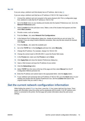 Page 19Mac OS
If you are using a Jetdirect card that already has an IP address, skip to step 
13.
If you are using a Jetdirect card that has an IP address of 192.0.0.192, begin at step 1.
1.Connect the Jetdirect card and computer to the same physical LAN. Print a configuration page
from Jetdirect to verify that the IP address is 192.0.0.192.
2.Go to the Dock menu on your desktop and double-click the System Preferences icon. Go to the
Network Preferences pane.
3.Select Location from the pull-down menu. Make a...