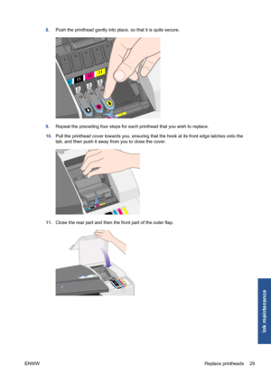 Page 358.Push the printhead gently into place, so that it is quite secure.
9.Repeat the preceding four steps for each printhead that you wish to replace.
10.Pull the printhead cover towards you, ensuring that the hook at its front edge latches onto the
tab, and then push it away from you to close the cover.
11.Close the rear part and then the front part of the outer flap.
ENWWReplace printheads 29
Ink maintenance
 