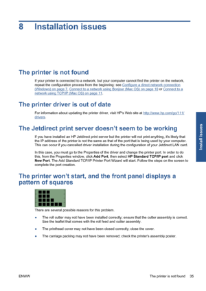 Page 418 Installation issues
The printer is not found
If your printer is connected to a network, but your computer cannot find the printer on the network,
repeat the configuration process from the beginning: see 
Configure a direct network connection
(Windows) on page 7, Connect to a network using Bonjour (Mac OS) on page 10 or Connect to a
network using TCP/IP (Mac OS) on page 11.
The printer driver is out of date
For information about updating the printer driver, visit HPs Web site at...