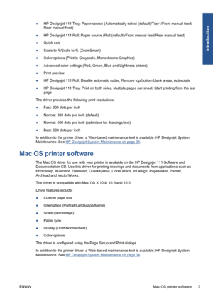 Page 9●HP Designjet 111 Tray: Paper source (Automatically select (default)/Tray1/Front manual feed/
Rear manual feed)
●HP Designjet 111 Roll: Paper source (Roll (default)/Front manual feed/Rear manual feed)
●Quick sets
●Scale to fit/Scale to % (ZoomSmart)
●Color options (Print in Grayscale, Monochrome Graphics)
●Advanced color settings (Red, Green, Blue and Lightness sliders)
●Print preview
●HP Designjet 111 Roll: Disable automatic cutter, Remove top/bottom blank areas, Autorotate
●HP Designjet 111 Tray: Print...
