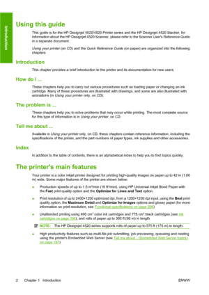 Page 12Using this guide
This guide is for the HP Designjet 4020/4520 Printer series and the HP Designjet 4520 Stacker, for
information about the HP Designjet 4520 Scanner, please refer to the Scanner Users Reference Guide
in a separate document.
Using your printer (on CD) and the Quick Reference Guide (on paper) are organized into the following
chapters:
Introduction
This chapter provides a brief introduction to the printer and its documentation for new users.
How do I ...
These chapters help you to carry out...