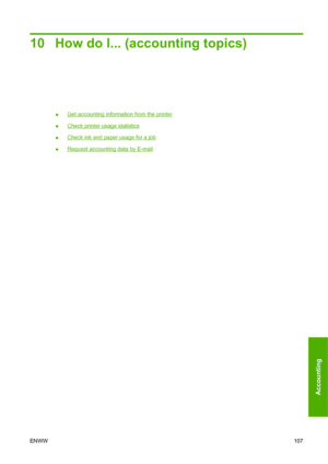 Page 11710 How do I... (accounting topics)
●Get accounting information from the printer
●
Check printer usage statistics
●
Check ink and paper usage for a job
●
Request accounting data by E-mail
ENWW107
Accounting
 