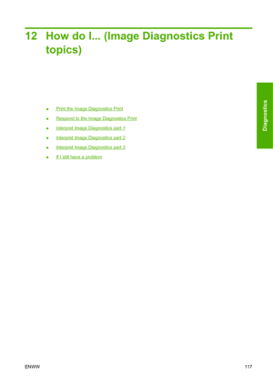 Page 12712 How do I... (Image Diagnostics Print
topics)
●Print the Image Diagnostics Print
●
Respond to the Image Diagnostics Print
●
Interpret Image Diagnostics part 1
●
Interpret Image Diagnostics part 2
●
Interpret Image Diagnostics part 3
●
If I still have a problem
ENWW117
Diagnostics
 