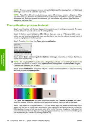 Page 136NOTE:There are separate paper advance settings for Optimized for drawings/text and Optimized
for images: each must be calibrated separately.
NOTE:Papers from different manufacturers may require different paper advance settings even if they
are of the same type, therefore the calibration will be useful only for the particular paper you calibrated.
Remember that, when you perform the calibration, you will overwrite any previous paper advance
settings for this paper type.
The calibration process in detail...