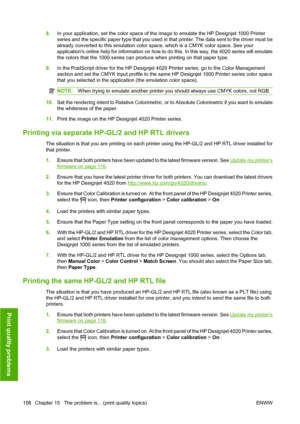 Page 1688.In your application, set the color space of the image to emulate the HP Designjet 1000 Printer
series and the specific paper type that you used in that printer. The data sent to the driver must be
already converted to this emulation color space, which is a CMYK color space. See your
applications online help for information on how to do this. In this way, the 4020 series will emulate
the colors that the 1000 series can produce when printing on that paper type.
9.In the PostScript driver for the HP...