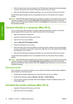 Page 225.When the printer driver has been installed, the HP Printer Setup Assistant will start automatically,
to set up a connection to your printer. Follow the instructions on your screen.
6.When the HP Printer Setup Assistant has finished, you can remove the CD from the CD drive.
The HP Printer Setup Assistant can be run separately from the CD, if the printer driver is already
installed.
NOTE:If the HP Printer Setup Assistant does not detect your printer or if you prefer not to set up the
connection manually,...