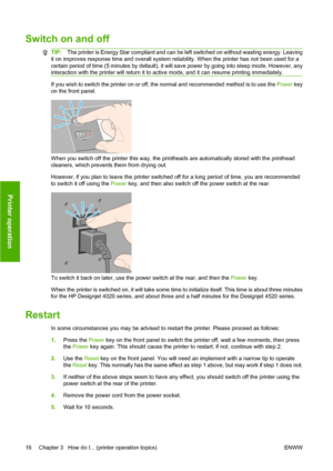 Page 26Switch on and off
TIP:The printer is Energy Star compliant and can be left switched on without wasting energy. Leaving
it on improves response time and overall system reliability. When the printer has not been used for a
certain period of time (5 minutes by default), it will save power by going into sleep mode. However, any
interaction with the printer will return it to active mode, and it can resume printing immediately.
If you wish to switch the printer on or off, the normal and recommended method is...