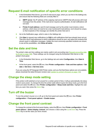 Page 29Request E-mail notification of specific error conditions
1.In the Embedded Web Server, go to the E-mail server page, which you can find in the Settings tab,
and ensure that the following fields are correctly filled in:
●SMTP server: the IP address of the outgoing mail server (SMTP) that will process all E-mail
messages from the printer. If the mail server requires authentication, E-mail notifications will
not work.
●Printer E-mail address: each E-mail message sent by the printer must include a return...