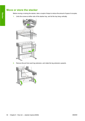 Page 64Move or store the stacker
Before moving or storing the stacker, take a couple of steps to reduce the amount of space it occupies.
1.Undo the screws at either side of the stacker tray, and let the tray hang vertically.
2.Remove the pin from each leg extension, and rotate the leg extension upwards.
54 Chapter 6   How do I... (stacker topics) [4520] ENWW
Stacker
 