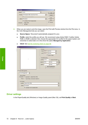 Page 824.When you are ready to print the image, open the Print with Preview window from the File menu. In
the Color Management tab you can select:
●Source Space: Document (automatically assigned for you).
●Profile: select the profile you will use. We recommend using Adobe RGB. If neither Adobe
RGB or sRGB is selected, then choose the appropriate ICC profile for the paper loaded, and
remember to select later on in the driver the option Managed by Application.
●Intent: See 
Set the rendering intent on page 69....