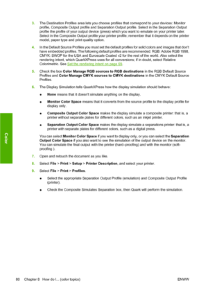 Page 903.The Destination Profiles area lets you choose profiles that correspond to your devices: Monitor
profile, Composite Output profile and Separation Output profile. Select in the Separation Output
profile the profile of your output device (press) which you want to emulate on your printer later.
Select in the Composite Output profile your printer profile; remember that it depends on the printer
model, paper type and print quality option.
4.In the Default Source Profiles you must set the default profiles for...