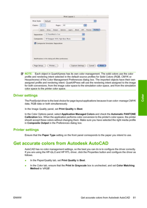 Page 91NOTE:Each object in QuarkXpress has its own color management. The solid colors use the color
profile and rendering intent selected in the default source profiles for Solid Colors (RGB, CMYK or
Hexachrome) of the Color Management Preferences dialog box. The imported objects have their own
assigned profile and rendering intent. QuarkXPress will use the rendering intent assigned to the image
for both conversions, from the image color space to the simulation color space, and from the simulation
color space...