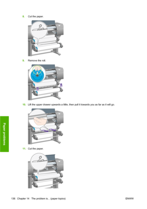 Page 1468.Cut the paper.
9.Remove the roll.
10.Lift the upper drawer upwards a little, then pull it towards you as far as it will go.
11.Cut the paper.
136 Chapter 14   The problem is... (paper topics) ENWW
Paper problems
 