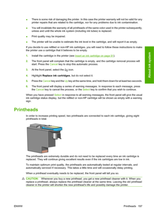 Page 207●There is some risk of damaging the printer. In this case the printer warranty will not be valid for any
printer repairs that are related to the cartridge, nor for any problems due to ink contamination.
●You will invalidate the warranty of all printheads of the same color used in the printer subsequently,
unless and until the whole ink system (including ink tubes) is replaced.
●Print quality may be impaired.
●The printer will be unable to estimate the ink level in the cartridge, and will report it as...