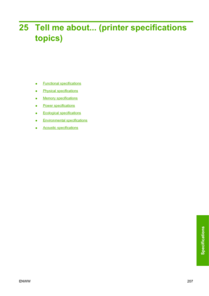 Page 21725 Tell me about... (printer specifications
topics)
●Functional specifications
●
Physical specifications
●
Memory specifications
●
Power specifications
●
Ecological specifications
●
Environmental specifications
●
Acoustic specifications
ENWW207
Specifications
 