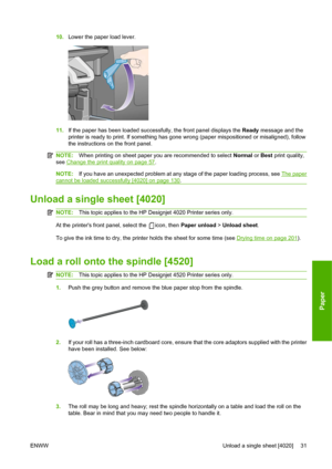 Page 4110.Lower the paper load lever.
11.If the paper has been loaded successfully, the front panel displays the Ready message and the
printer is ready to print. If something has gone wrong (paper mispositioned or misaligned), follow
the instructions on the front panel.
NOTE:When printing on sheet paper you are recommended to select Normal or Best print quality,
see 
Change the print quality on page 57.
NOTE:If you have an unexpected problem at any stage of the paper loading process, see The paper
cannot be...