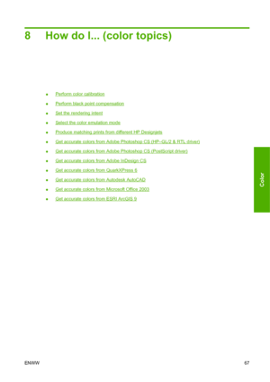 Page 778 How do I... (color topics)
●Perform color calibration
●
Perform black point compensation
●
Set the rendering intent
●
Select the color emulation mode
●
Produce matching prints from different HP Designjets
●
Get accurate colors from Adobe Photoshop CS (HP–GL/2 & RTL driver)
●
Get accurate colors from Adobe Photoshop CS (PostScript driver)
●
Get accurate colors from Adobe InDesign CS
●
Get accurate colors from QuarkXPress 6
●
Get accurate colors from Autodesk AutoCAD
●
Get accurate colors from Microsoft...