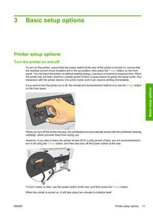 Page 153 Basic setup options
Printer setup options
Turn the printer on and off
To turn on the printer, ensure that the power switch at the rear of the printer is turned on, ensure that
the residual current circuit breakers are in the up position, then press the Power button on the front
panel. You can leave the printer on without wasting energy. Leaving it on improves response time. When
the printer has not been used for a certain period of time, it saves power by going into sleep mode. Any
interaction with the...