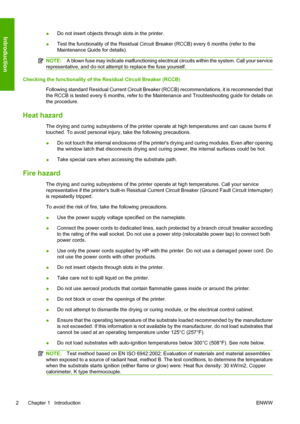 Page 6●Do not insert objects through slots in the printer.
●Test the functionality of the Residual Circuit Breaker (RCCB) every 6 months (refer to the
Maintenance Guide for details).
NOTE:A blown fuse may indicate malfunctioning electrical circuits within the system. Call your service
representative, and do not attempt to replace the fuse yourself.
Checking the functionality of the Residual Circuit Breaker (RCCB)
Following standard Residual Current Circuit Breaker (RCCB) recommendations, it is recommended...