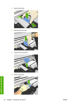 Page 703.Grip the ink funnel.
4.Remove the ink funnel.
5.Insert the new ink funnel.
6.Press it into place.
66 Chapter 5   Handle the ink system ENWW
Handle the ink system
 