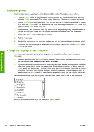 Page 16Restart the printer
In some circumstances you may be advised to restart the printer. Please proceed as follows:
1.Press the Power button on the front panel to turn the printer off. Wait a few moments, and then
press the Power button again. This should restart the printer. If it does not, continue with step 2.
2.Use the Reset button on the front panel. You will need a non-conductive implement with a narrow
tip to press the Reset button. This normally has the same effect as pressing the Power button, but...