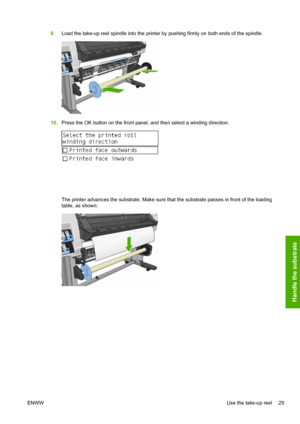 Page 339.Load the take-up reel spindle into the printer by pushing firmly on both ends of the spindle.
10.Press the OK button on the front panel, and then select a winding direction.
The printer advances the substrate. Make sure that the substrate passes in front of the loading
table, as shown.
ENWWUse the take-up reel 29
Handle the substrate
 