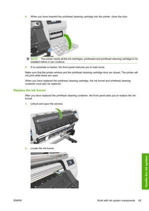 Page 694.When you have inserted the printhead cleaning cartridge into the printer, close the door.
NOTE:The printer needs all the ink cartridges, printheads and printhead cleaning cartridge to be
installed before it can continue.
5.If no substrate is loaded, the front panel instructs you to load some.
Make sure that the printer window and the printhead cleaning cartridge door are closed. The printer will
not print while these are open.
When you have replaced the printhead cleaning cartridge, the ink funnel and...