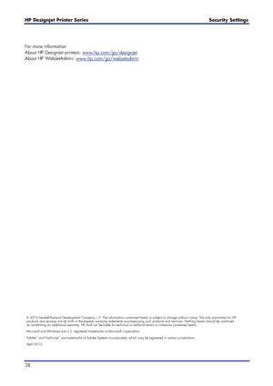 Page 28HP Designjet  Printer Series        Security Settings   
28   
 
For more information   
About HP Designjet printers: 
www.hp.com/go/designjet 
About HP WebJetAdmin: 
www.hp.com/go/webjetadmin    
 
© 2012 Hewlett-Packard Development Company, L.P. The information contained herein is subject to change without notice. The only warranties for HP products and services are set forth in the express warranty statements accompa nying such products and services. Nothing herein should be construed 
as constituting...