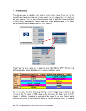 Page 4242/52   Color Reproduction for the HP Large Format Color Copier products family.  3 3
. .
4 4
. .
4 4
   
C C
o o
l l
o o
r r
   
b b
a a
l l
a a
n n
c c
e e
   
   
 
This setting is used to adjust the color balance for the whole image. If you find that the 
overall image has a color cast (e.g. it is too green) then you may correct it by modifying 
the color balance. You may set the Color balance value to RGB (Red, Green and Blue) 
or CMY (Cyan, Magenta and Yellow), depending on the selection made in...